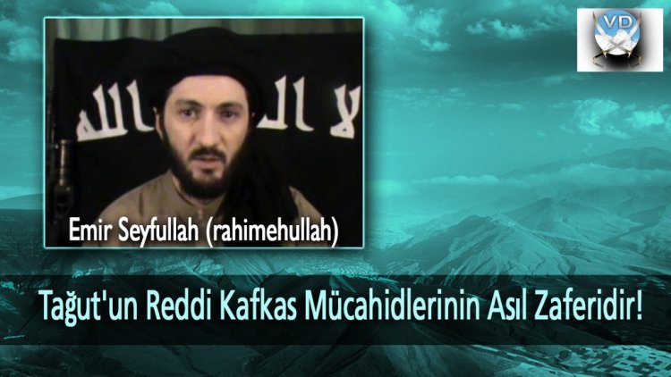 Emir Seyfullah: "Tağut’un Reddi, Kafkas Mücahidlerinin Esas Zaferidir!"